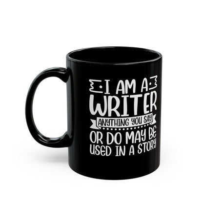 I_m a Writer Anything you say or do May be Used in a Story  Black Mug (11oz, 15oz)