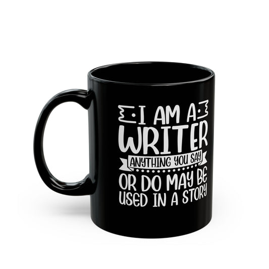 I_m a Writer Anything you say or do May be Used in a Story  Black Mug (11oz, 15oz)