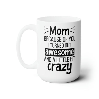 Funny Mom Mug – Because of You I Turned Out Awesome and a Little Bit Crazy Tall White Coffee Cup