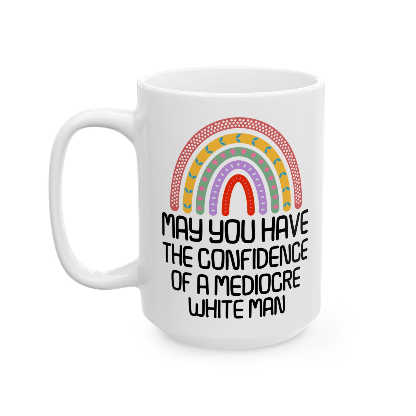 MAY YOU HAVE THE CONFIDENCE OF A MEDIOCRE WHITE MAN White Mug, (11oz, 15oz)