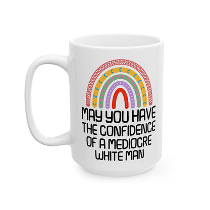 MAY YOU HAVE THE CONFIDENCE OF A MEDIOCRE WHITE MAN White Mug, (11oz, 15oz)