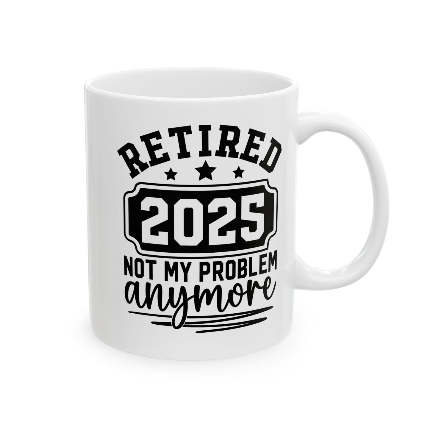 Retired 2025 Not My Problem Anymore White Mug, (11oz, 15oz)