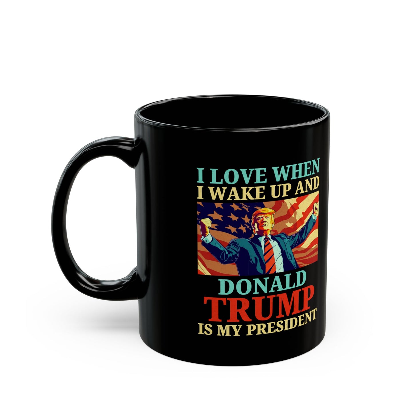 Donald Trump Mug – I Love When I Wake Up and Trump Is My President