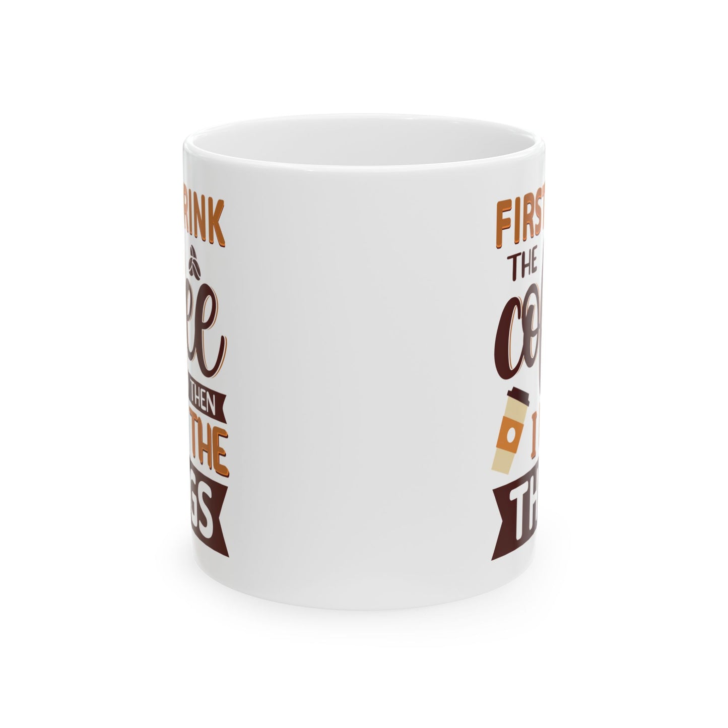 First I Drink The Coffe White Mug, (11oz, 15oz)