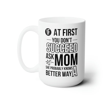 Funny Mom Mug – If at First You Don’t Succeed, Ask Mom Cute Coffee Cup for Mom
