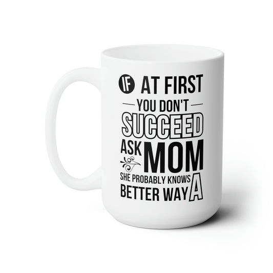 Funny Mom Mug – If at First You Don’t Succeed, Ask Mom Cute Coffee Cup for Mom