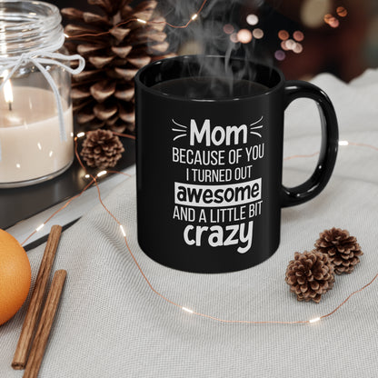 Funny Mom Mug Gift – Because of You I Turned Out Awesome and a Little Bit Crazy