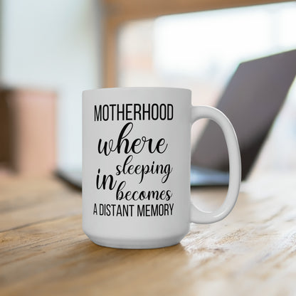 Funny Mom Mug – Motherhood Where Sleeping In Becomes a Distant Memory Coffee Cup for Moms