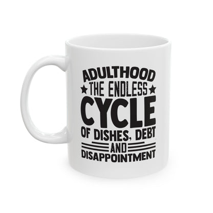 Adulthood The Endless Cycle of Dishes  Debt  and Disappointment White Mug, (11oz, 15oz)