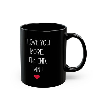 I Love You More Mug – The End I Win – Funny Romantic Gift for Boyfriend, Girlfriend, or Spouse