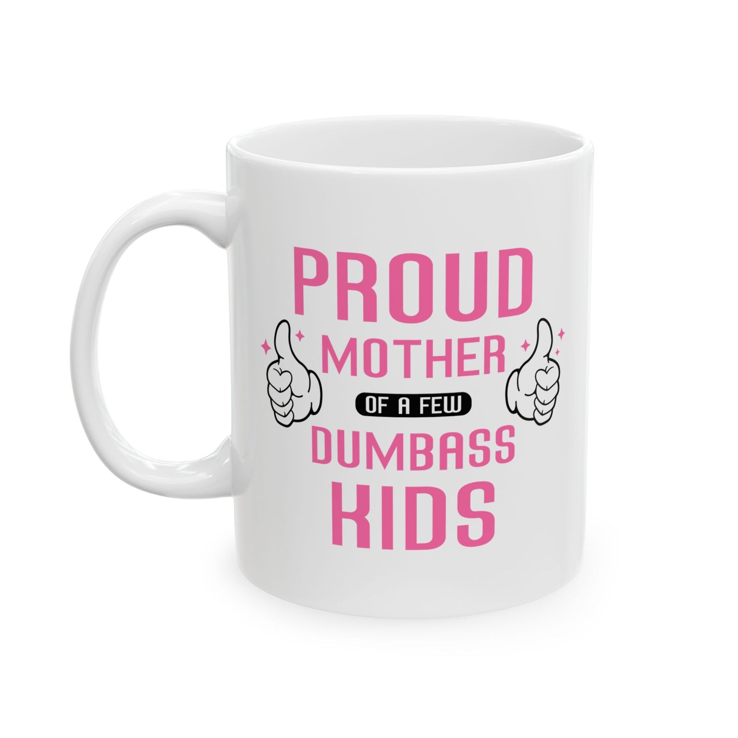 Proud Mother Of A Few  Dumbass Kids,  Mug, (11oz, 15oz)