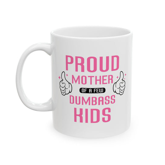 Proud Mother of a Few Dumbass Kids Mug – Humorous White Ceramic Mug