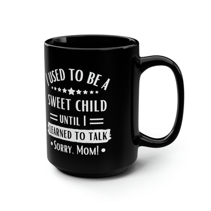 I Used to Be a Sweet Child Until I Learned to Talk Sorry Mom! Black Mug