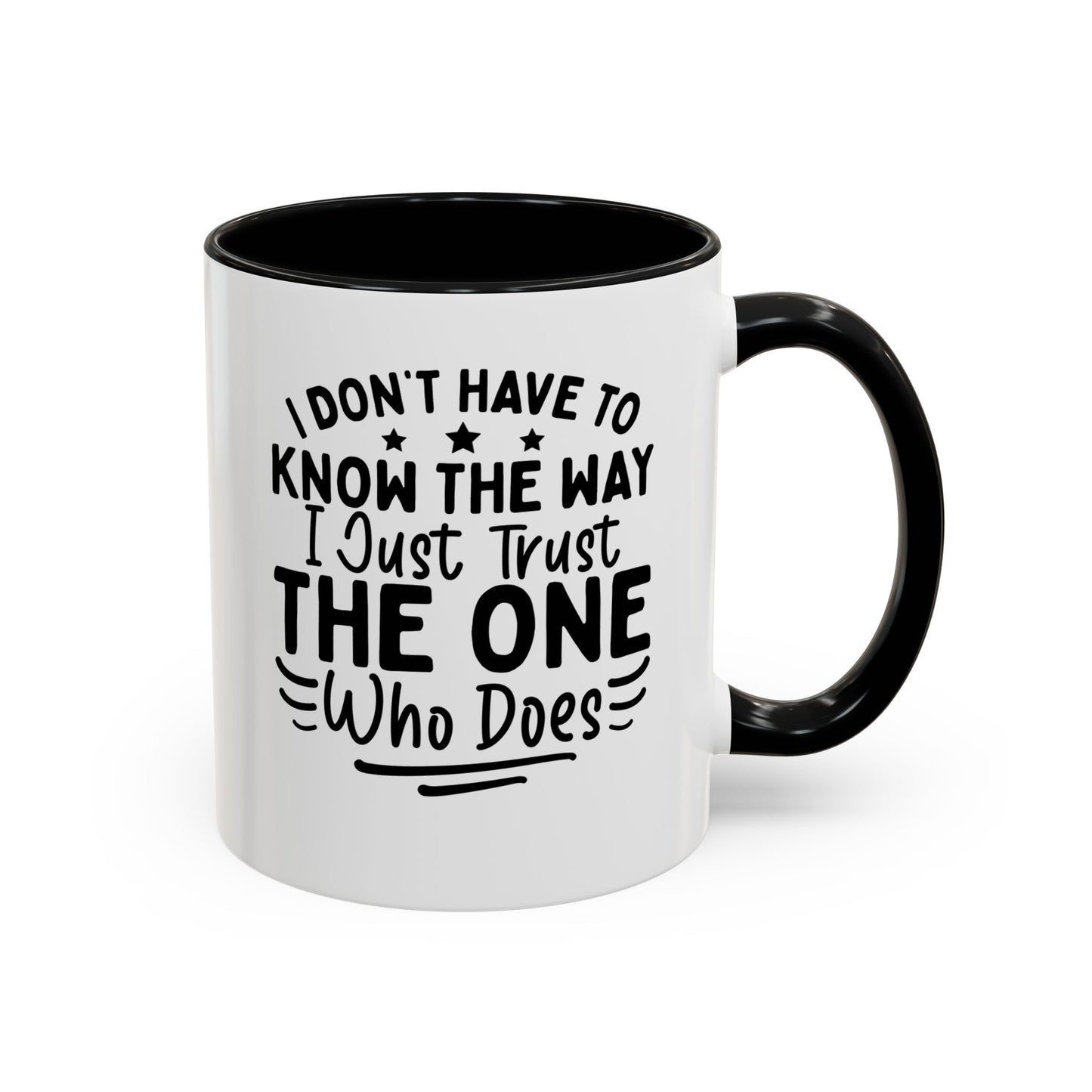 I Don’t Have to Know the Way, I Just Trust the One Who Does Coffee Mug (11, 15oz)