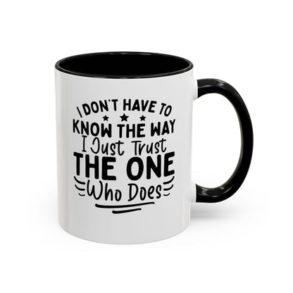 I Don’t Have to Know the Way, I Just Trust the One Who Does Coffee Mug (11, 15oz)