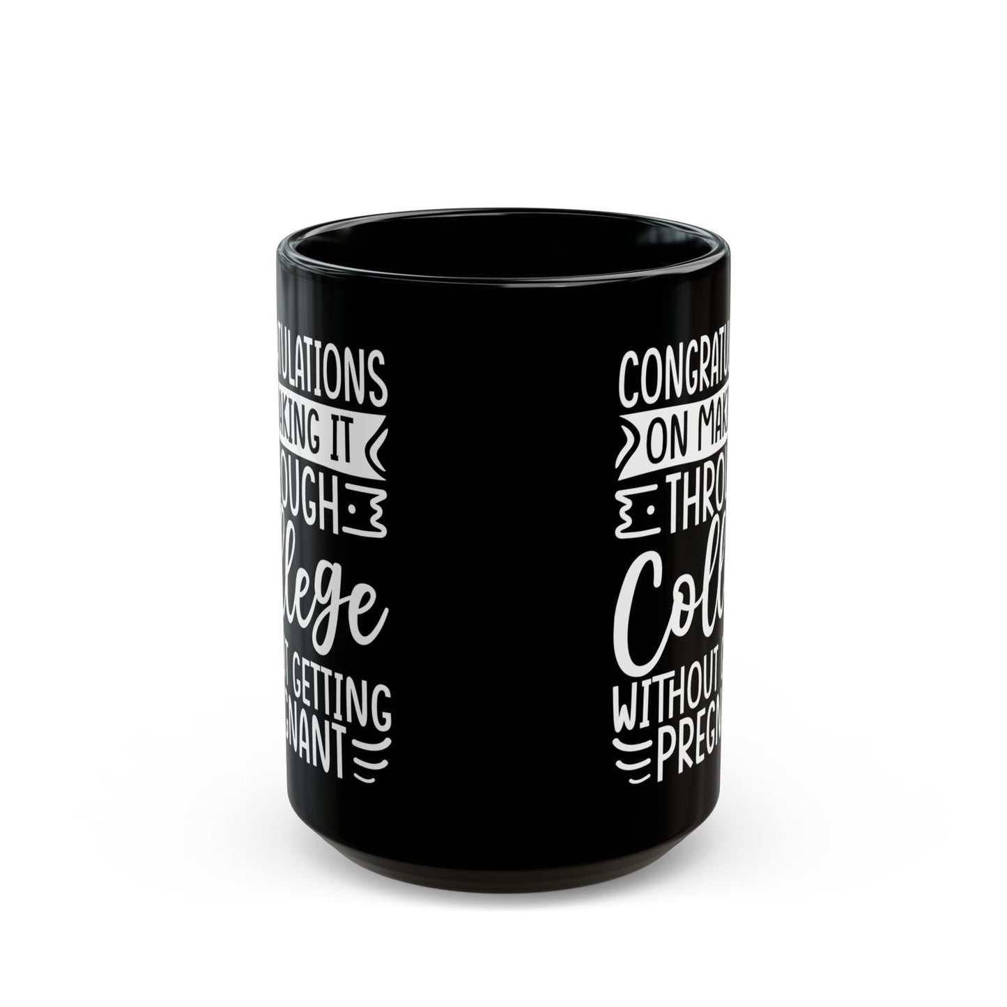 Congratulations on Making it Through College Without Getting Pregnant Black Mug (11oz, 15oz)