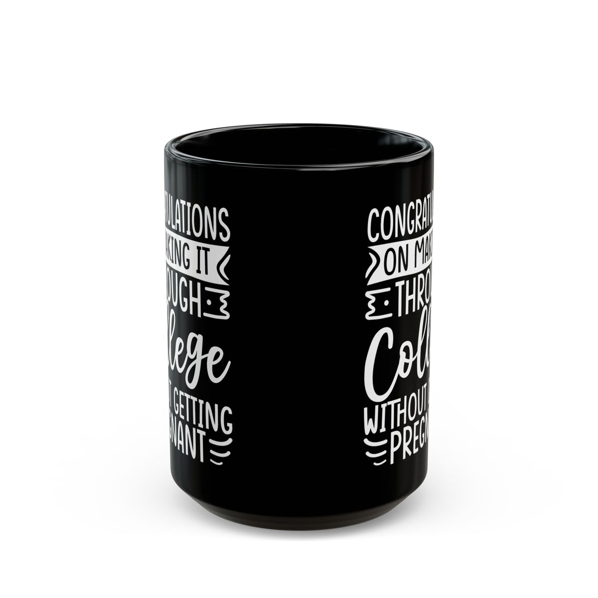 Congratulations on Making it Through College Without Getting Pregnant Black Mug (11oz, 15oz)