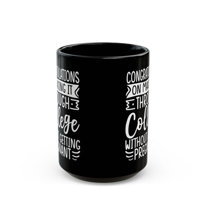 Congratulations on Making it Through College Without Getting Pregnant Black Mug (11oz, 15oz)