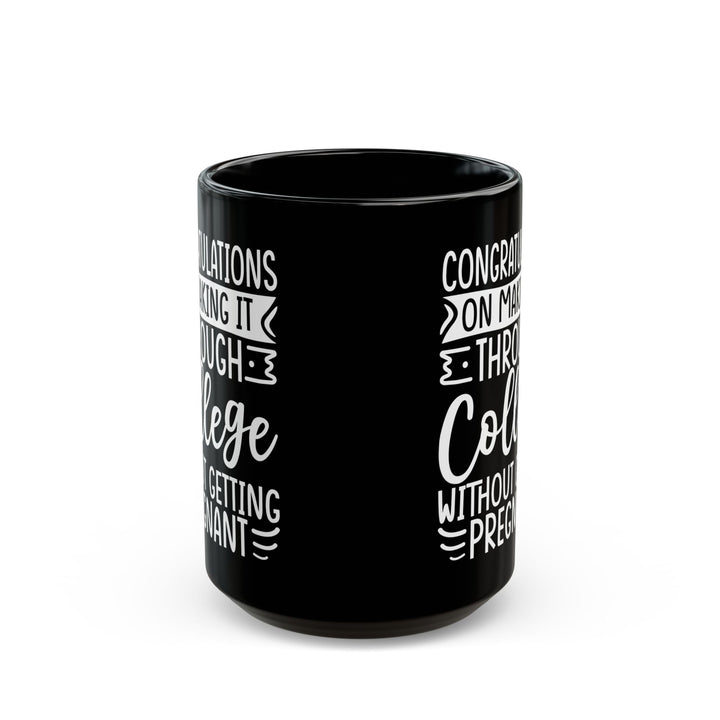 Congratulations on Making it Through College Without Getting Pregnant Black Mug (11oz, 15oz)