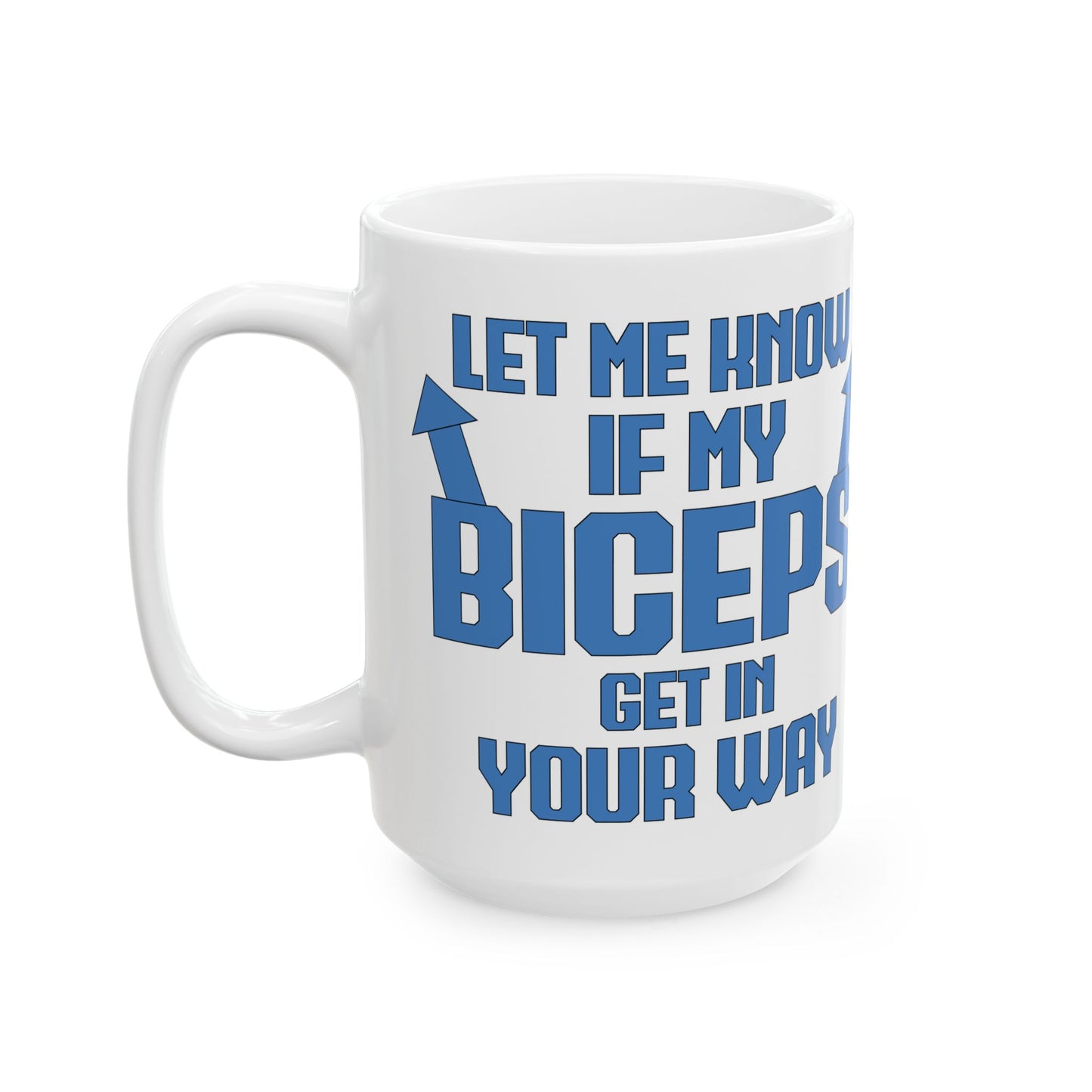 Let Me Know If My Biceps White Mug, (11oz, 15oz)