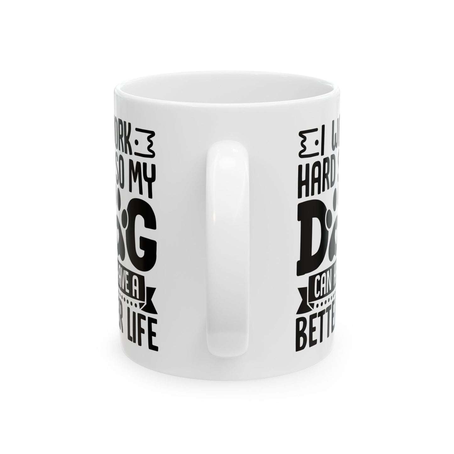 I Work Hard So My Dog Can Have a Better Life White Mug, (11oz, 15oz)