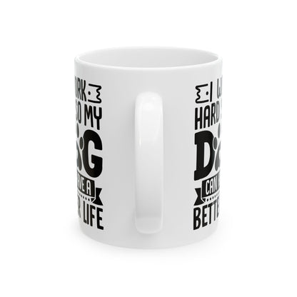 I Work Hard So My Dog Can Have a Better Life White Mug, (11oz, 15oz)