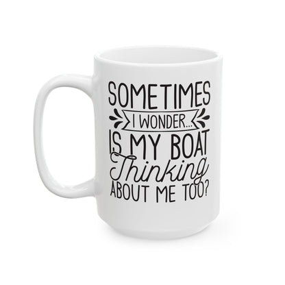 Sometimes I wonder... Is My Boat Thinking About Me Too White Mug, (11oz, 15oz)