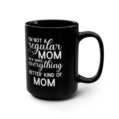 Funny Mom Coffee Mug – Not a Regular Mom, a Make Everything Better Mom Mother's Day Gift