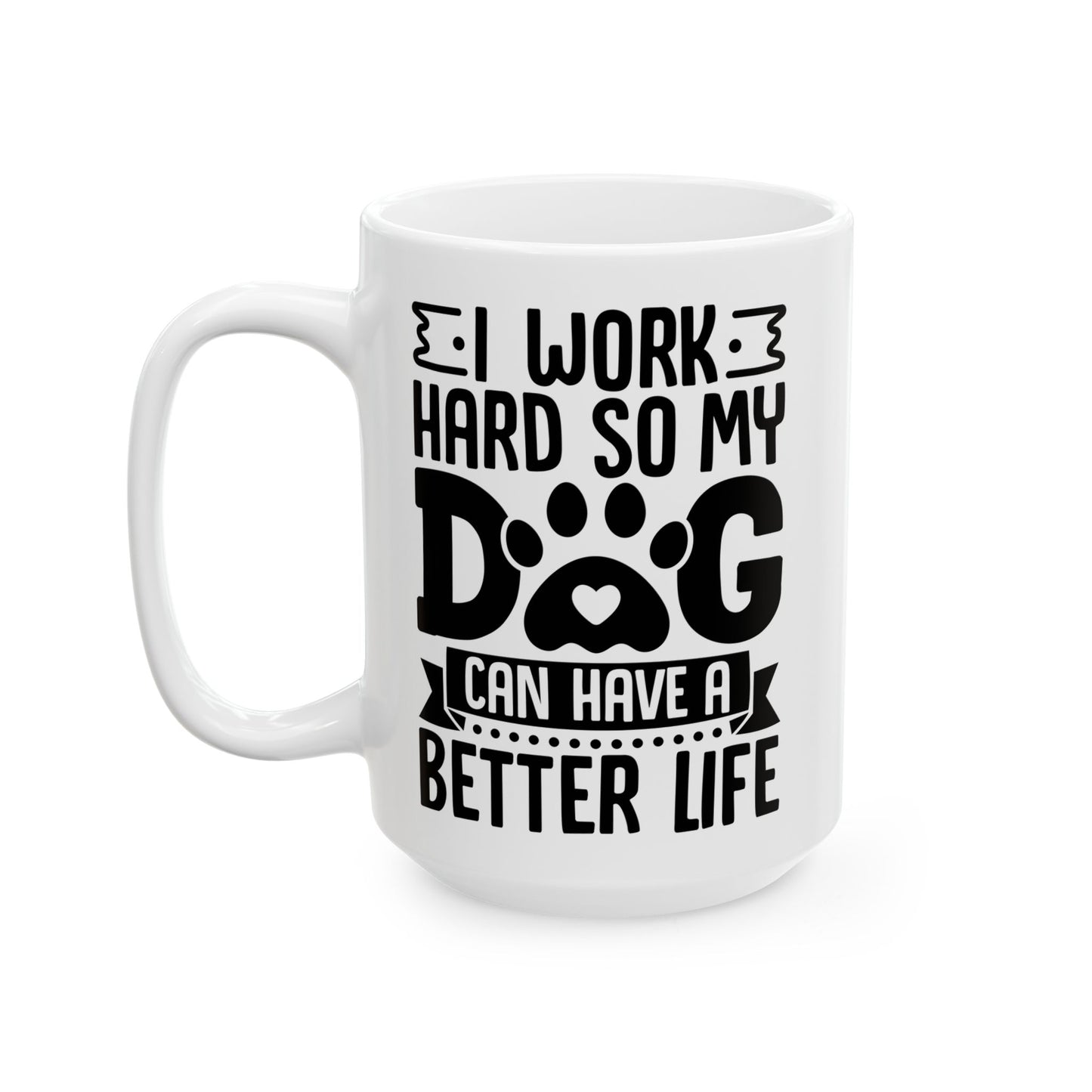 I Work Hard So My Dog Can Have a Better Life White Mug, (11oz, 15oz)