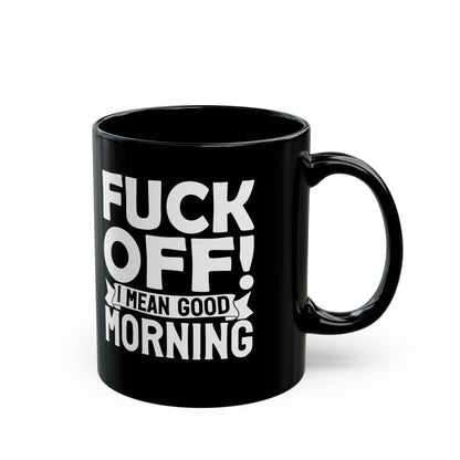uck Off! I Mean Good Morning B Black Mug (11oz, 15oz)