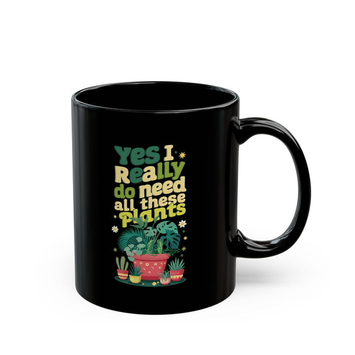 Funny Plant Lover Black Mug – Yes I Really Do Need All These Plants