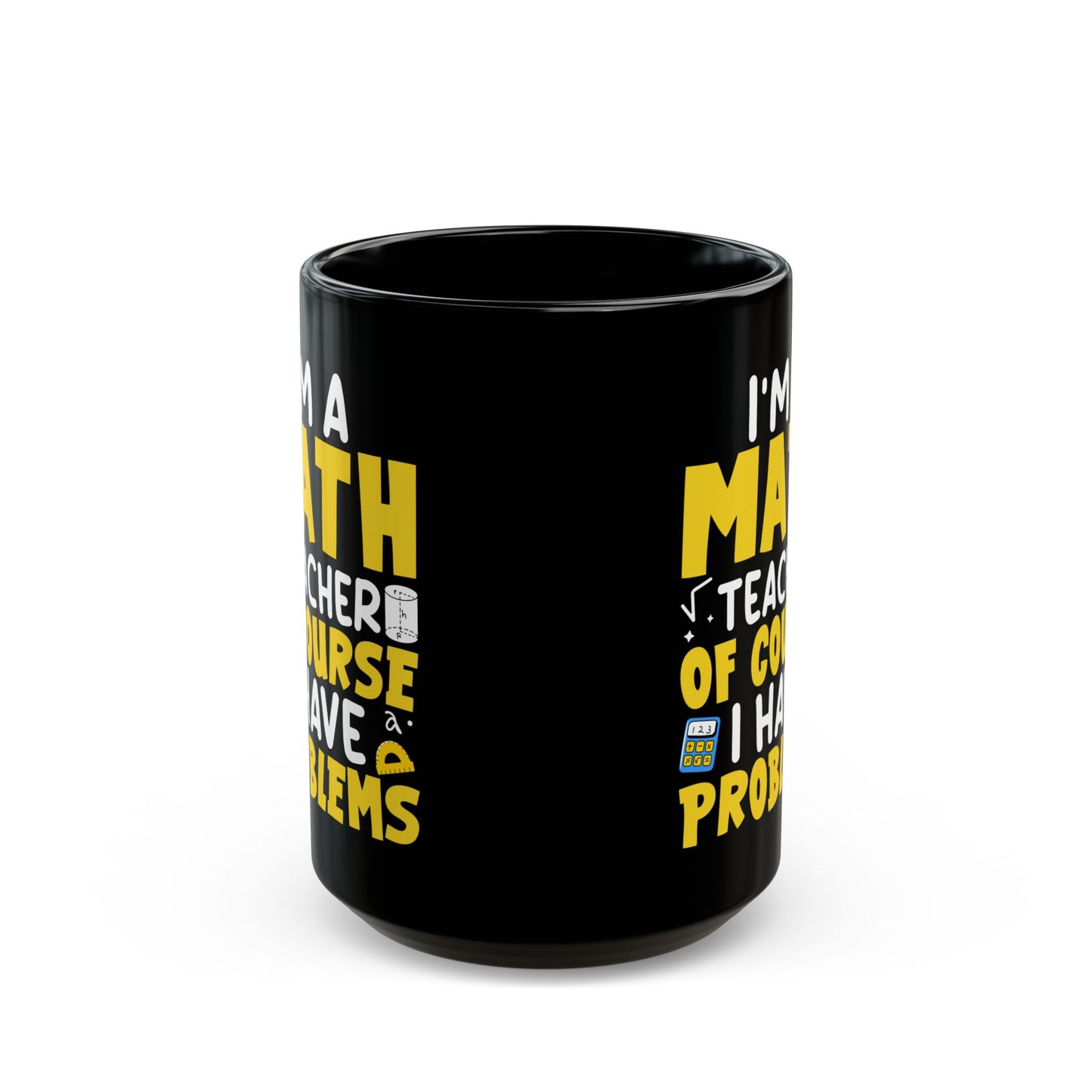 I_m A Math Teacher Of Course I Have Problems Black Mug (11oz, 15oz)