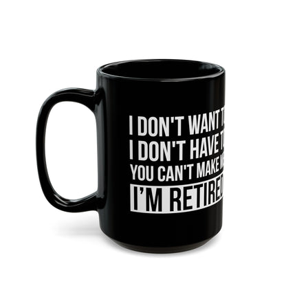 Black Retirement Mug – Bold White Text Design I Don't Want To, You Can't Make Me, I'm Retired