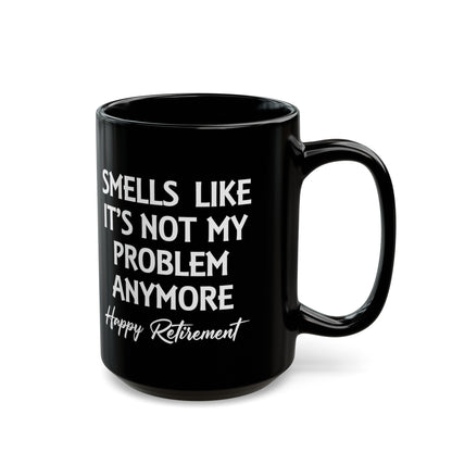 Black Retirement Mug – Smells Like It's Not My Problem Anymore