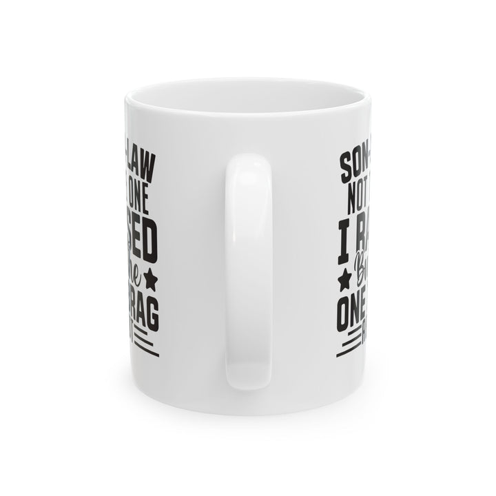 Son-in-Law Not the One I Raised But the One I Brag About White Mug, (11oz, 15oz)