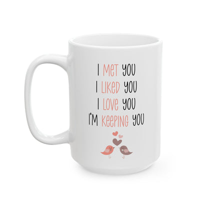 I Met You I Liked You I Love You Mug – Cute Lovebirds – Romantic White Coffee Cup