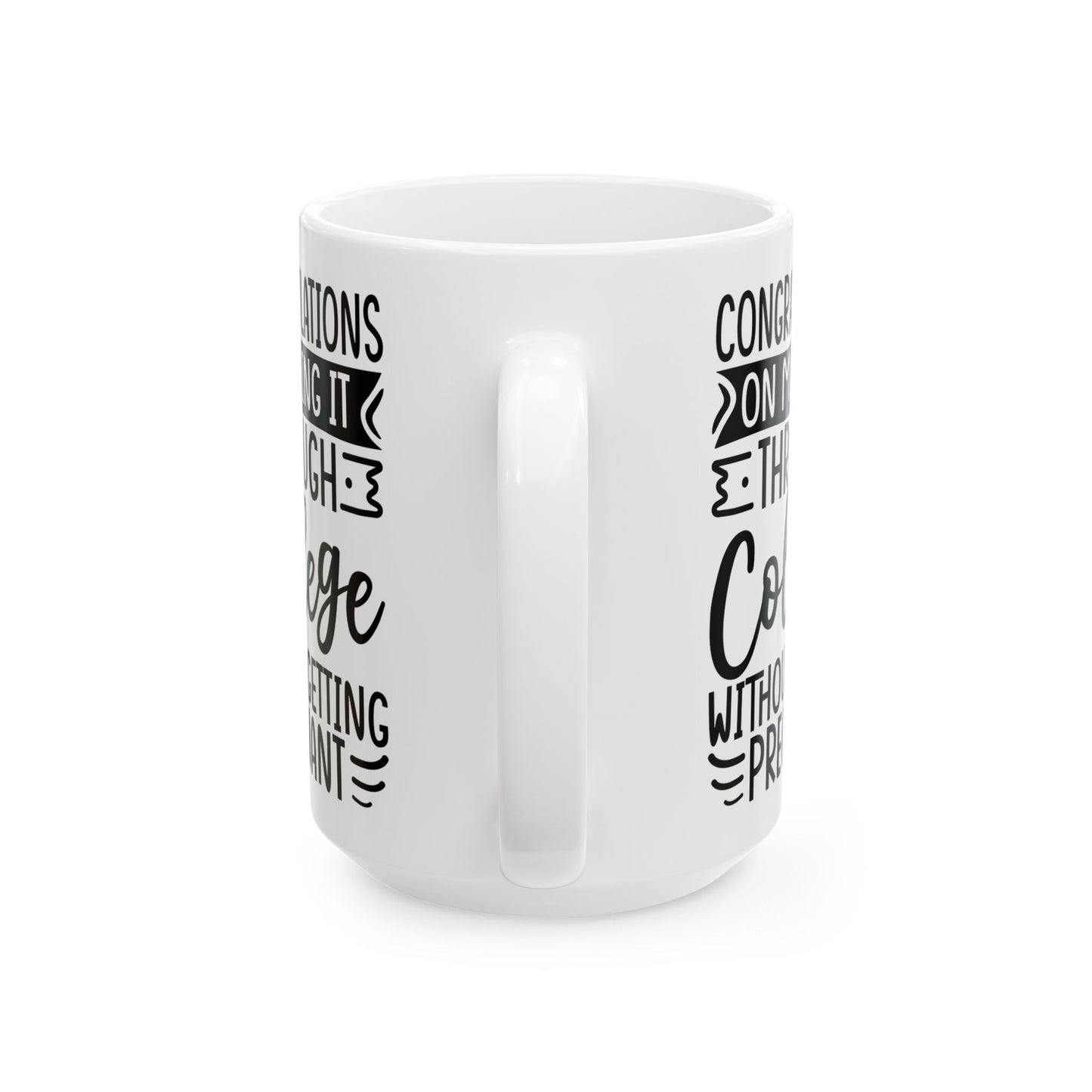 Congratulations on Making it Through College Without Getting Pregnant White Mug, (11oz, 15oz)