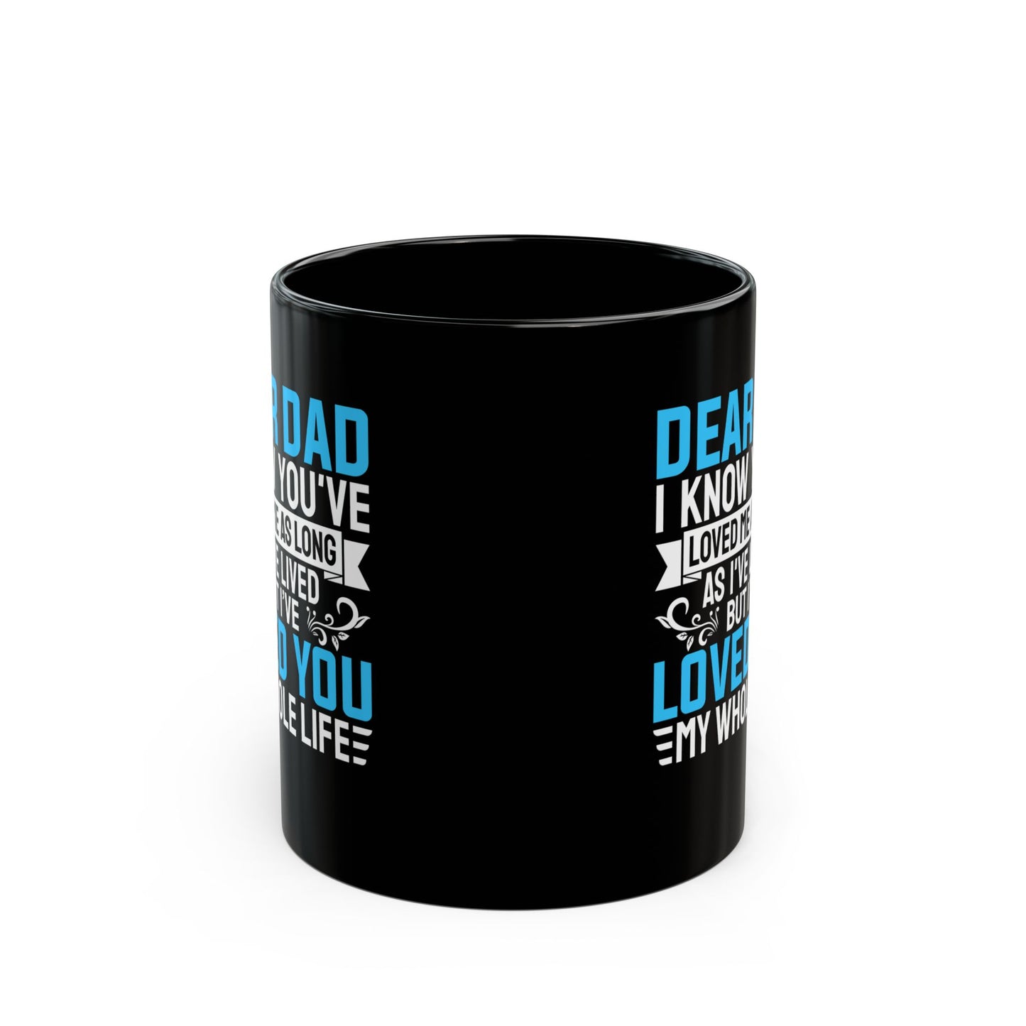 Dear Dad I Know You_ve Loved Me as Long As I_ve Lived Love You My Whole Life Black Mug (11oz, 15oz)