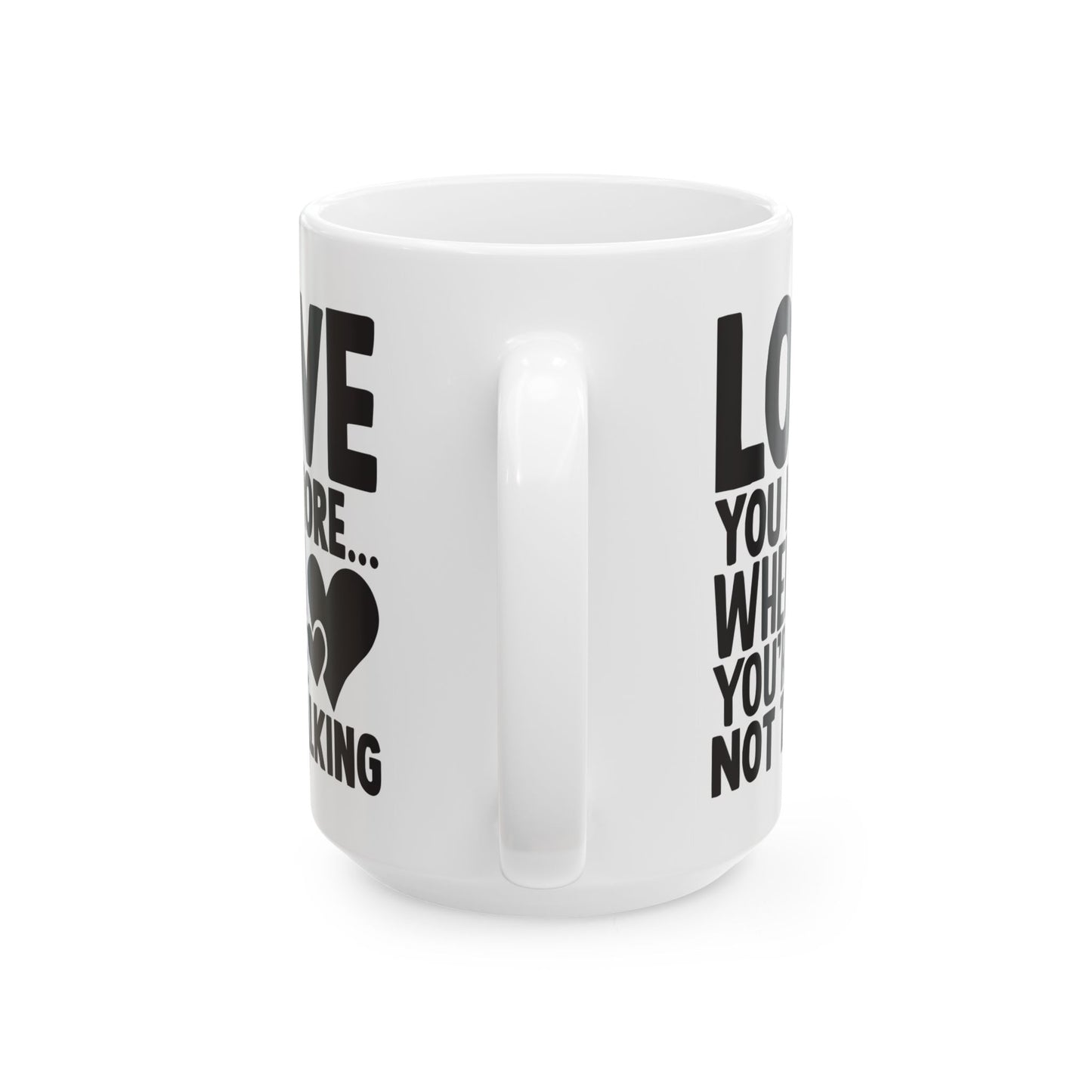 Love You More When You re Not Talking White Mug, (11oz, 15oz)