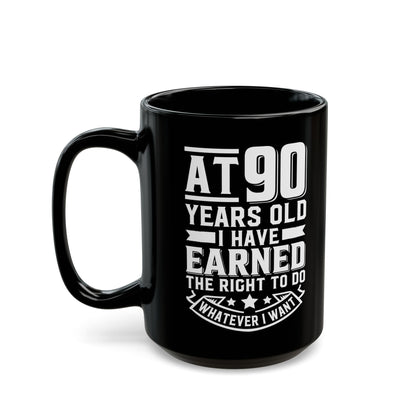At 90 Years Old. I Have Earned The Right To do Whatever I Want Black Mug (11oz, 15oz)