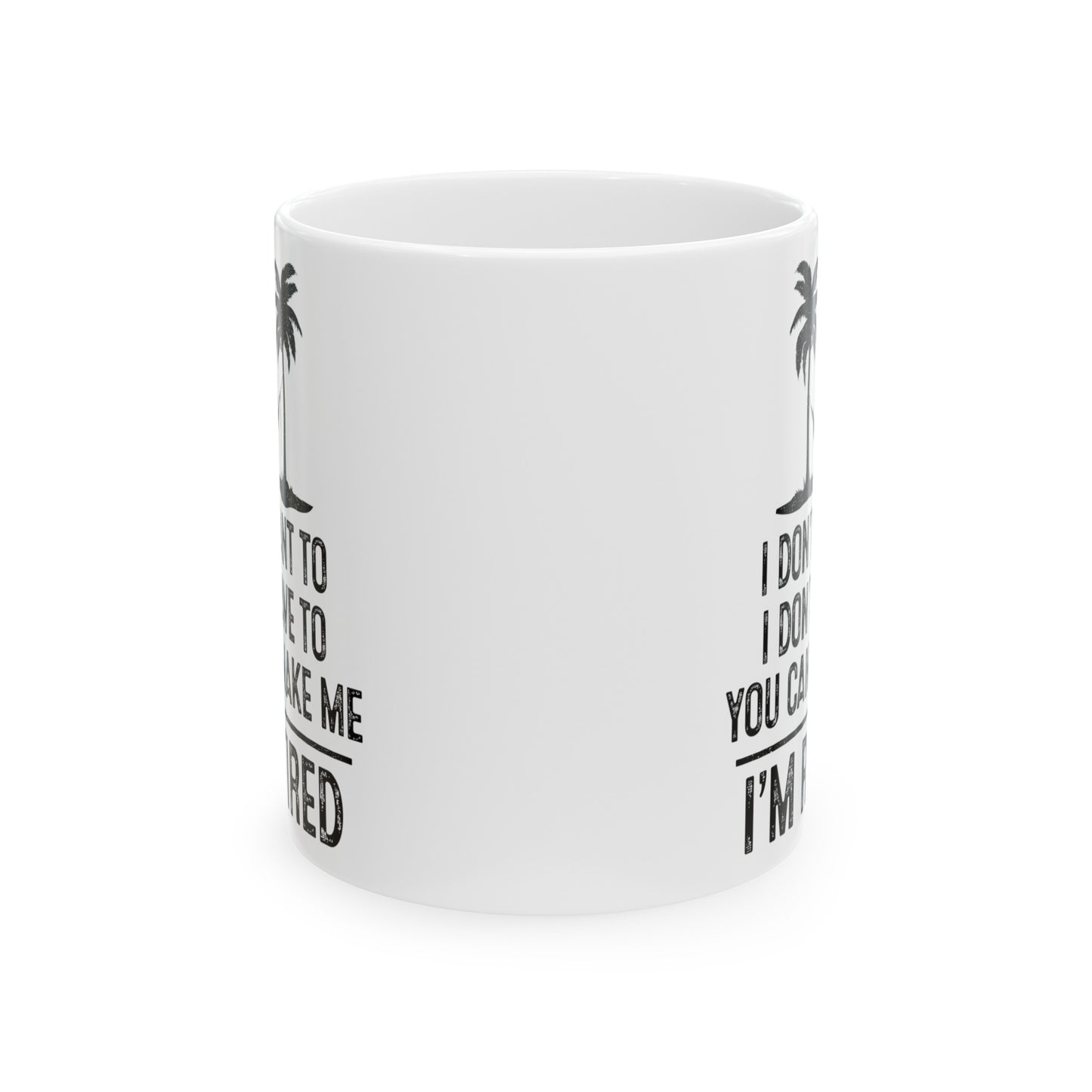 I Don't Want To, You Can't Make Me, I'm Retired – Funny White Mug for Retirees