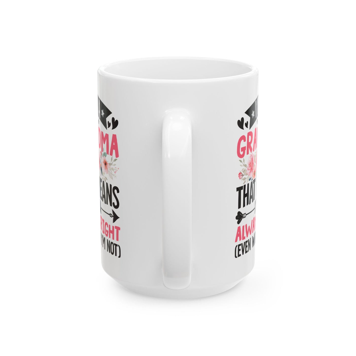 I m a Grandma That Means I m Always Right Even When I m Not White Mug, (11oz, 15oz)