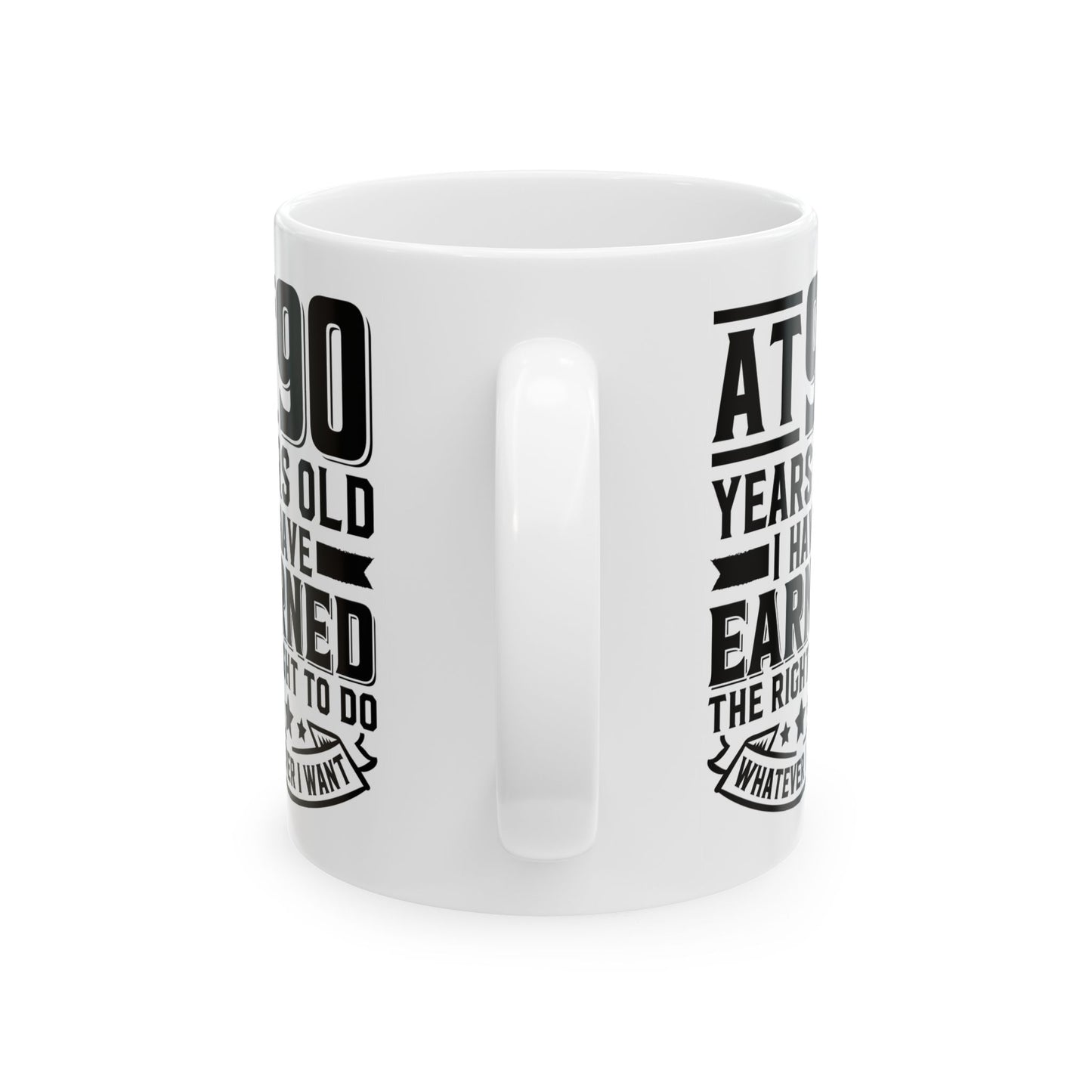 At 90 Years Old. I Have Earned The Right To do Whatever I Want White Mug, (11oz, 15oz)