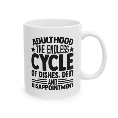 Adulthood The Endless Cycle of Dishes  Debt  and Disappointment White Mug, (11oz, 15oz)