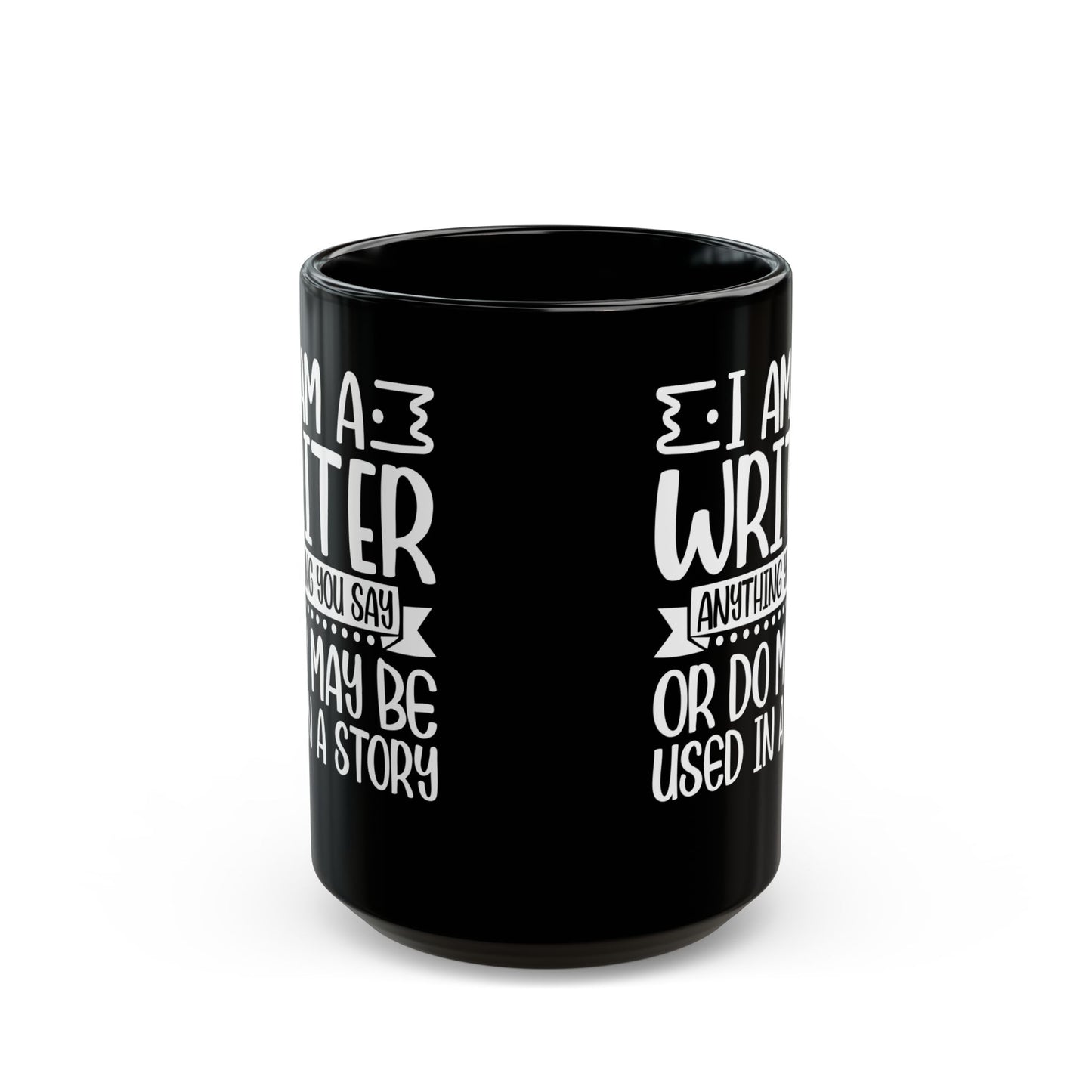 I_m a Writer Anything you say or do May be Used in a Story  Black Mug (11oz, 15oz)