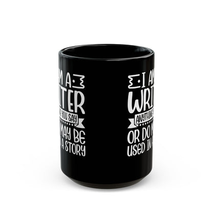 I_m a Writer Anything you say or do May be Used in a Story  Black Mug (11oz, 15oz)