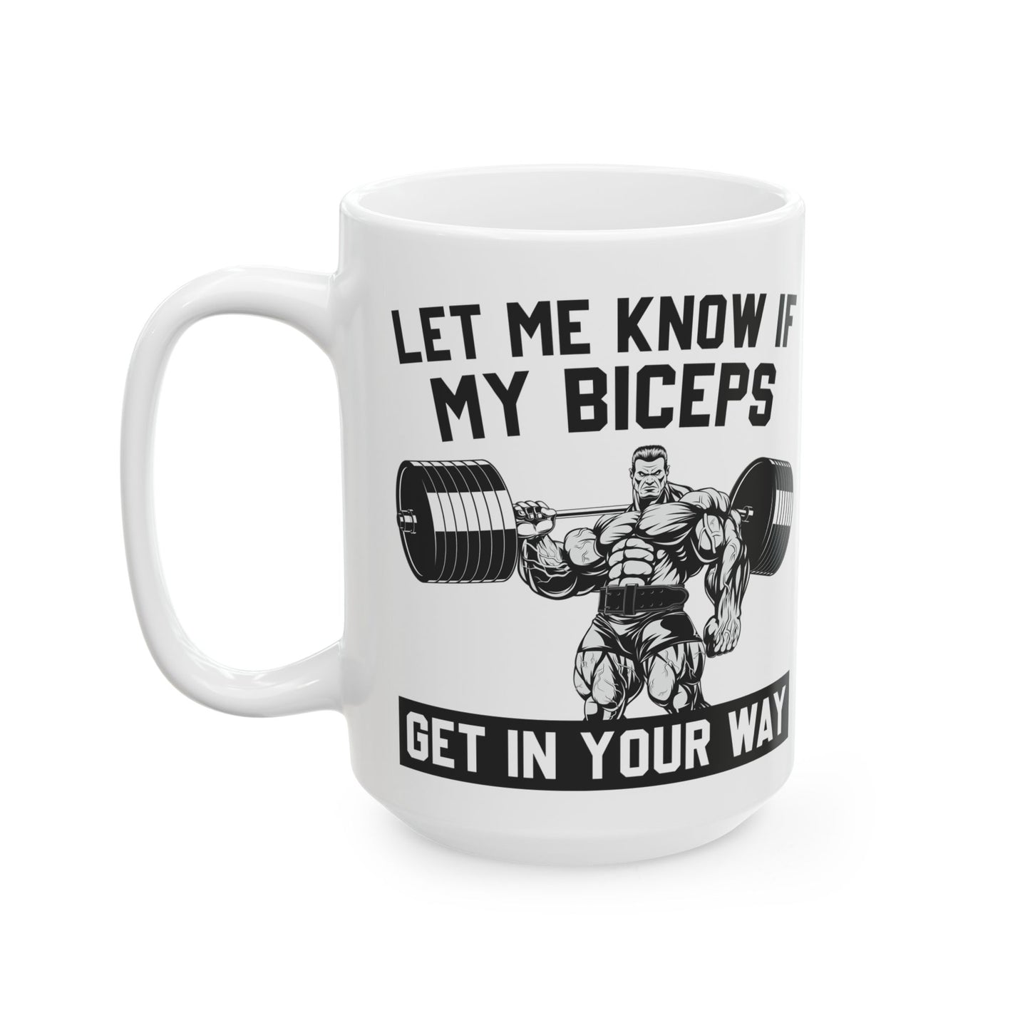 Let Me Know If My Biceps White Mug, (11oz, 15oz)
