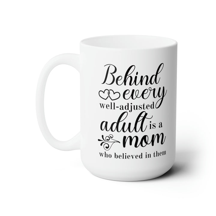 Behind Every Well-Adjusted Adult Is a Mom Who Believed in Them - Inspirational Mom Mug
