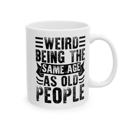Weird Being The Same Age as Old People White Mug, (11oz, 15oz)
