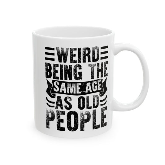 Weird Being The Same Age as Old People White Mug, (11oz, 15oz)
